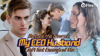 Before The Divorce My Ceo Husband Can't Get Enough Of Me - Full Movie