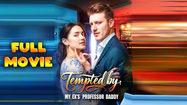 Tempted by My Ex's Professor Daddy Full Movie HD -Best Drama ShortFilms Hot Romantic