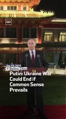 Putin: Ukraine War Could End if Common Sense Prevails