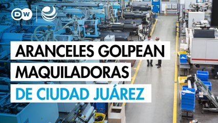 Los aranceles golpean a las maquiladoras de Ciudad Juárez