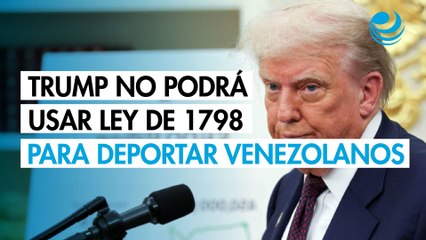 Tribunal de EU frena a Trump: No podrá usar ley de 1798 para deportar venezolanos
