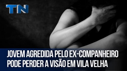 Jovem agredida pelo ex-companheiro pode perder a visão em Vila Velha