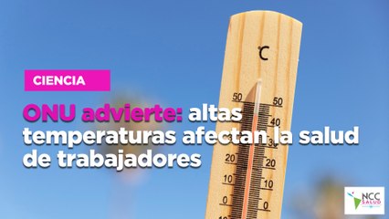 ONU advierte: altas temperaturas afectan la salud de trabajadores