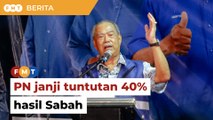 PN janji tuntutan 40% hasil kepada Sabah jadi manifesto utama