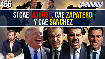 La Burbuja #466 / Si cae Maduro, cae Zapatero y cae Sánchez