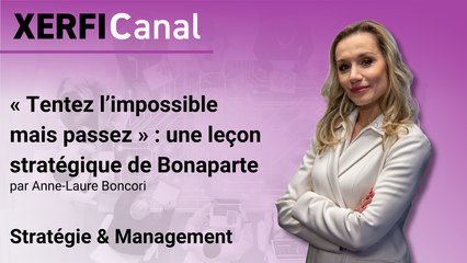 « Tentez l’impossible mais passez » : une leçon stratégique de Bonaparte [Anne-Laure Donati Boncori]