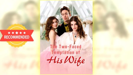 The Two-Faced Temptation Of His Wife full short drama