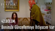 Benim De Güncellemeye İhtiyacım Var - Adını Feriha Koydum 42. Bölüm