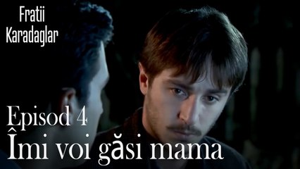 İlmi Voi Gasi Mama-Fratii Episod 4