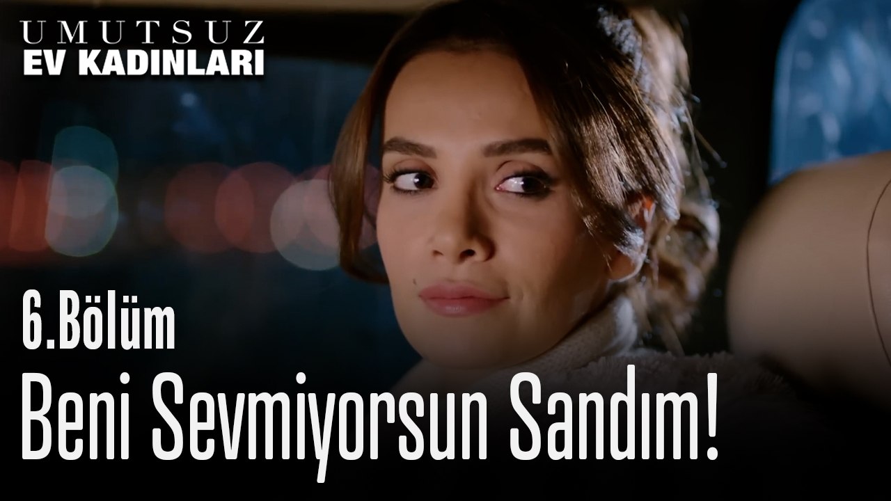 Beni Sevmiyorsun Sandım! - Umutsuz Ev Kadınları 6. Bölüm