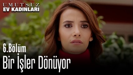 Bir İşler Dönüyor - Umutsuz Ev Kadınları 6. Bölüm