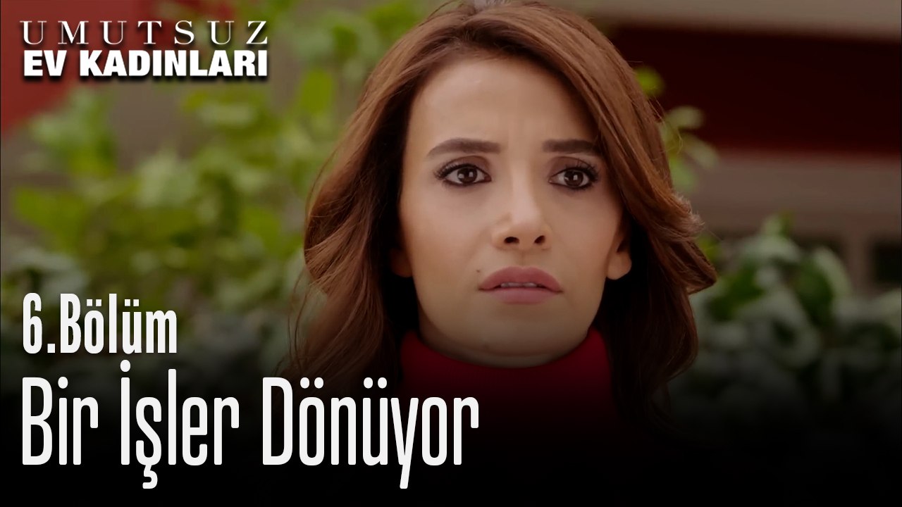 Bir İşler Dönüyor - Umutsuz Ev Kadınları 6. Bölüm