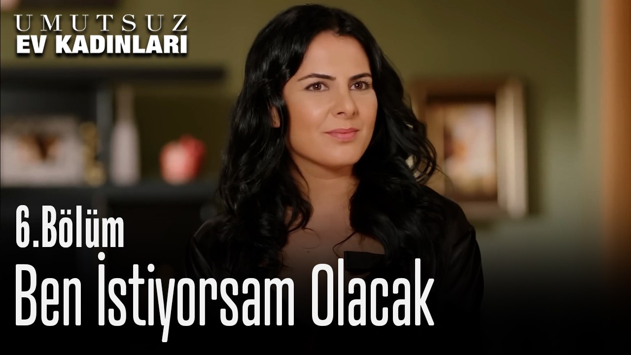 Ben İstiyorsam Olacak - Umutsuz Ev Kadınları 6. Bölüm