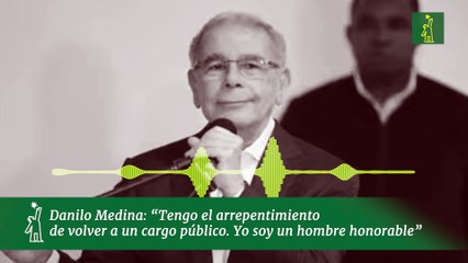 Danilo Medina: “Tengo el arrepentimiento de volver a un cargo público. Yo soy un hombre honorable”
