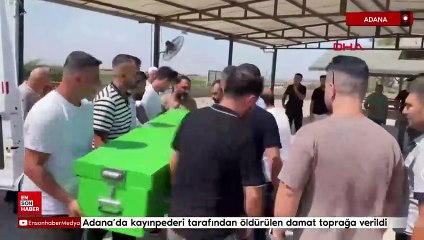 Adana'da kayınpederi tarafından öldürülen damat toprağa verildi