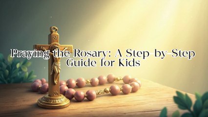 How To Pray The Rosary for Kids ~ Step By Step Guide  to Prayer & Peace