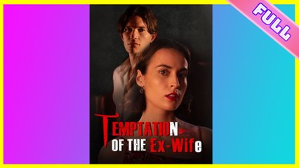 [SHORT SERIES] Temptation of the Ex-Wife - 2025 HOT
