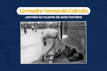 La madre Teresa con una sola acción cambio la muerte de este hombre