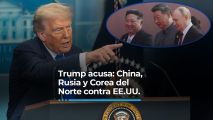 Trump acusa: China, Rusia y Corea del Norte contra EE.UU.