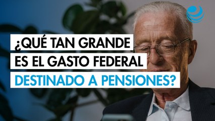 ¿Qué tan grande es el gasto federal destinado a pensiones en México?