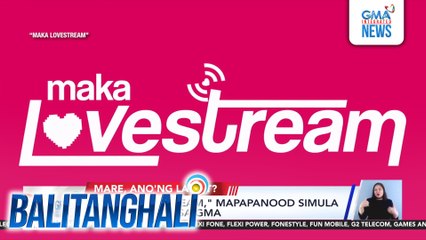"Maka Lovestream," mapapanood simula bukas, 4:45 pm sa GMA | Balitanghali