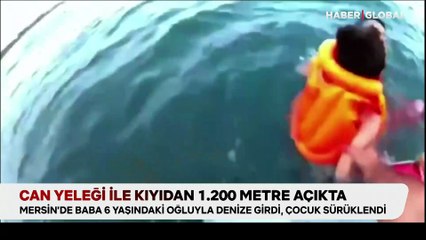Mersin’de 6 yaşındaki çocuk, kıyıdan 1200 metre açıkta böyle bulundu