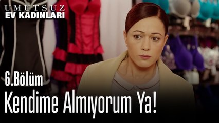 Kendime Almıyorum Ya - Umutsuz Ev Kadınları 6. Bölüm