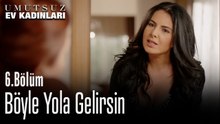 Böyle Yola Gelirsin - Umutsuz Ev Kadınları 6. Bölüm