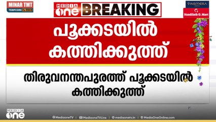 തിരുവനന്തപുരം നെടുമങ്ങാട് പൂക്കടയിൽ കത്തിക്കുത്ത്; ആക്രമിച്ചത് ജീവനക്കാരനായ കട്ടപ്പ