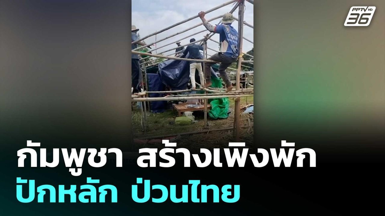 กัมพูชา สร้างเพิงพักบ้านหนองจาน ปักหลัก ป่วนไทย...