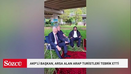 AKP'li belediye başkanı arsa alan Arap turistleri tek tek tebrik etti: 'Maşallah'