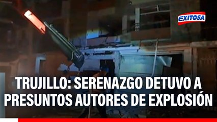 Atentado en Trujillo: Serenazgo detuvo a presuntos autores de explosión en la urbanización Las Quintanas