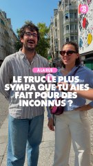 À la rue : Le truc le plus sympa que tu aies fait pour des inconnus ?