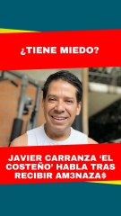 Javier Carranza 'El Costeño’ El Costeño rompe el silencio tras amenazas de su ex