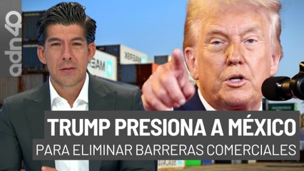 Trump presiona a México para eliminar barreras comerciales I República Mx