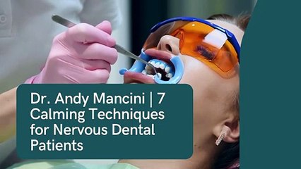 Dr. Andy Mancini | 7 Calming Techniques for Nervous Dental Patients