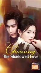 CHOOSING THE SHADOWED LOVE- FULL CHINESE DRAMA