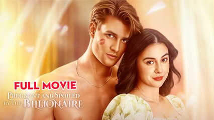 Pregnant And Spoiled By The Billionaire - Full Movie