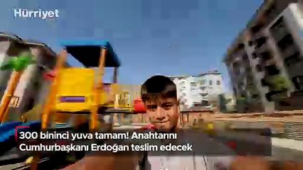 300 bininci yuva tamam! Anahtarını Cumhurbaşkanı Erdoğan teslim edecek