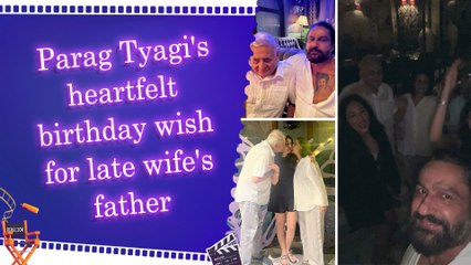 Parag Tyagi pens note for late wife Shefali Jariwala’s father on birthday