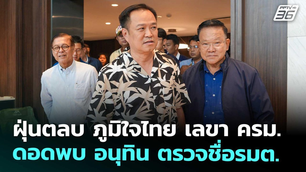 ฝุ่นตลบ ภูมิใจไทย เลขา ครม. ดอดพบ อนุทิน ตรวจชื...