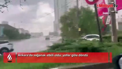 Ankara'da sağanak etkili oldu; yollar göle döndü