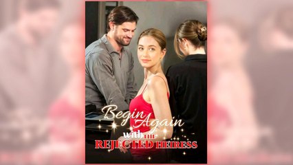 Begin Again With The Rejected Heiress full short drama