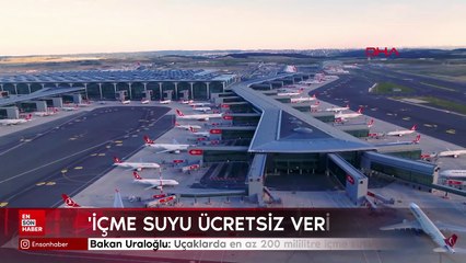 Bakan Uraloğlu: Uçaklarda her yolcuya en az 200 mililitre içme suyu ücretsiz verilecek