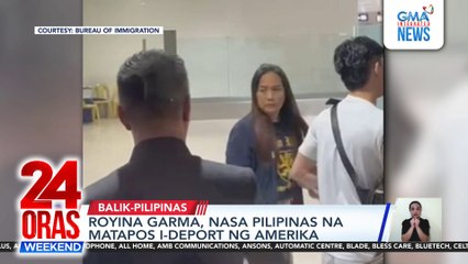 Royina Garma, nasa Pilipinas na matapos i-deport ng Amerika | 24 Oras Weekend