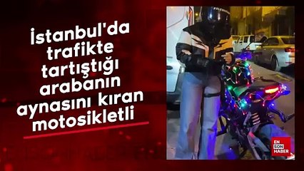 İstanbul'da trafikte tartıştığı arabanın aynasını kıran motosikletli