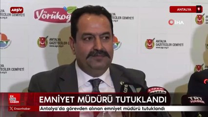 Antalya’da görevden alınan emniyet müdürü tutuklandı