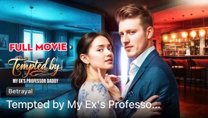 Tempted by My Ex's Professor Daddy [NEW] - FULL MOVIE 2025
