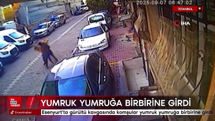İstanbul'da gürültü kavgasında komşular yumruk yumruğa birbirine girdi
