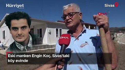 Eski manken Engin Koç, Sivas'taki köy evinde